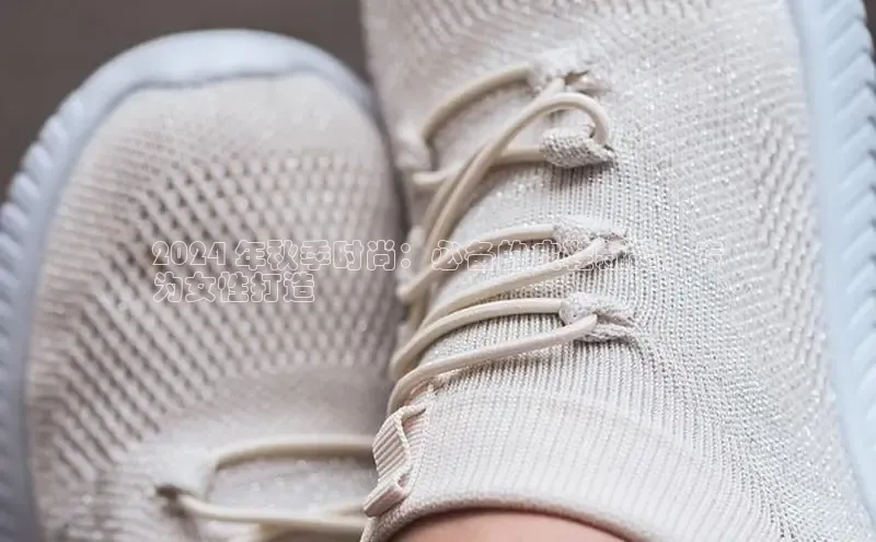 意昂2登录地址百度人工翻译2024 年秋季时尚：必备的皮鞋新品，专
为女性打造