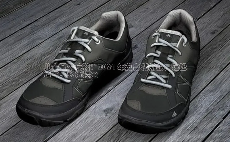 意昂2体育官方网站京东儿童夏季凉鞋：2024 年英吉利新款，轻松
透气，舒适轻盈