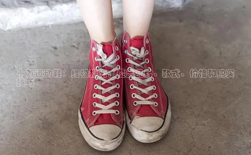 意昂2体育官方网站百度健康十万运动鞋：终极指南，覆盖品牌、款式、价格和购买
技巧