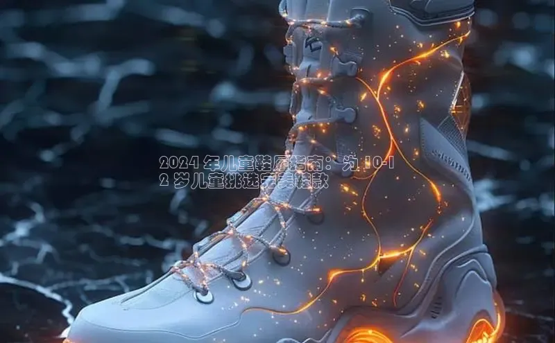 意昂2体育在线平台登录网易2024 年儿童鞋履指南：为 10-1
2 岁儿童挑选完美鞋款