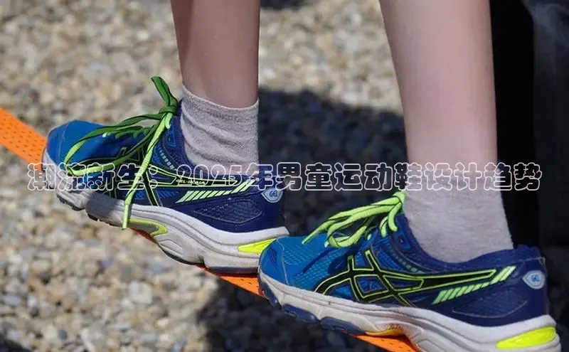 潮流新生：2025年男童运动鞋设计趋势